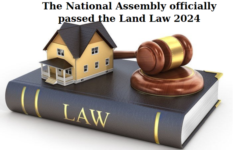 The National Assembly officially passed the Land Law 2024