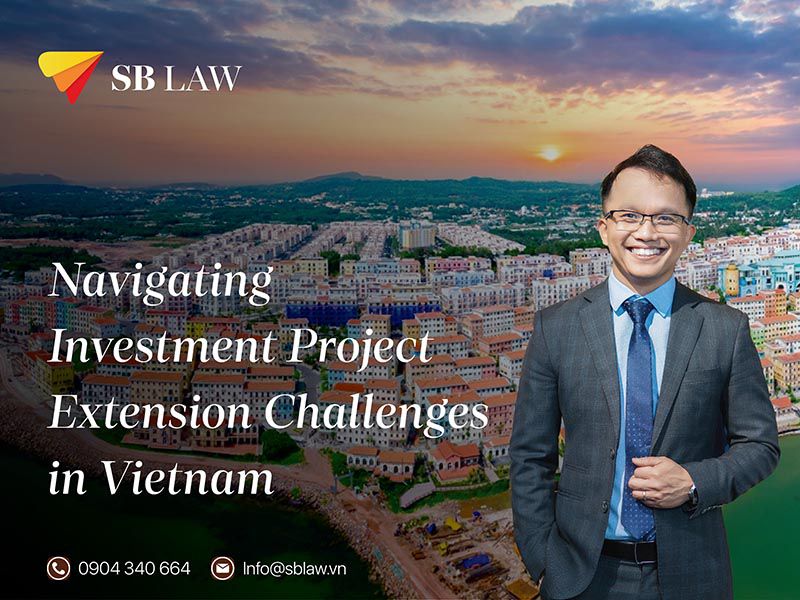 Navigating Investment Project Extension Challenges in Vietnam