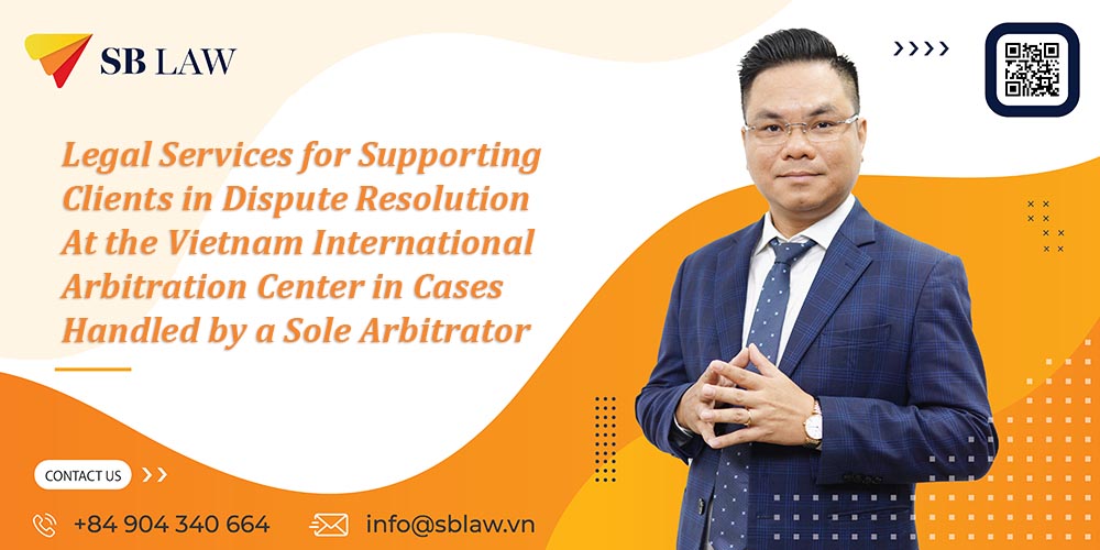 Legal Services for Supporting Clients in Dispute Resolution at the Vietnam International Arbitration Center in Cases Handled by a Sole Arbitrator